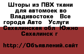 Шторы из ПВХ ткани для автомоек во Владивостоке - Все города Авто » Услуги   . Сахалинская обл.,Южно-Сахалинск г.